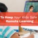 6 Tips To Keep Your Kids Safe During Remote Learning