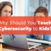 Why Should You Teach Cybersecurity to Kids?