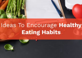 Ideas to Encourage Healthy Eating Habits