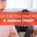 How Can You Deal With A Jealous Child? Tips & Tricks