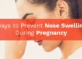 Ways to Prevent Nose Swelling During Pregnancy