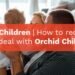 How to recognize and deal with Orchid Children