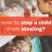How To Stop A Child From Stealing?